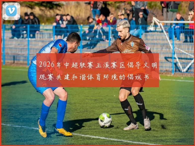 2026年中超联赛玉溪赛区倡导文明观赛共建和谐体育环境的倡议书