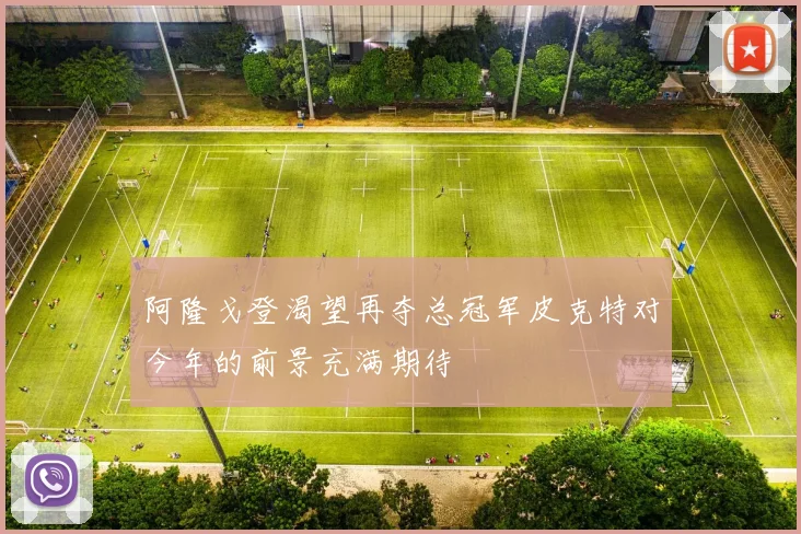阿隆戈登渴望再夺总冠军皮克特对今年的前景充满期待