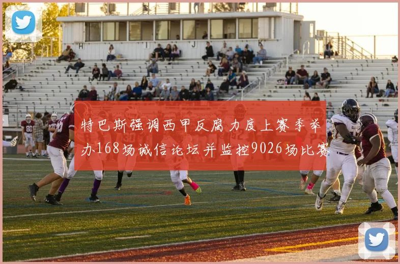 特巴斯强调西甲反腐力度上赛季举办168场诚信论坛并监控9026场比赛