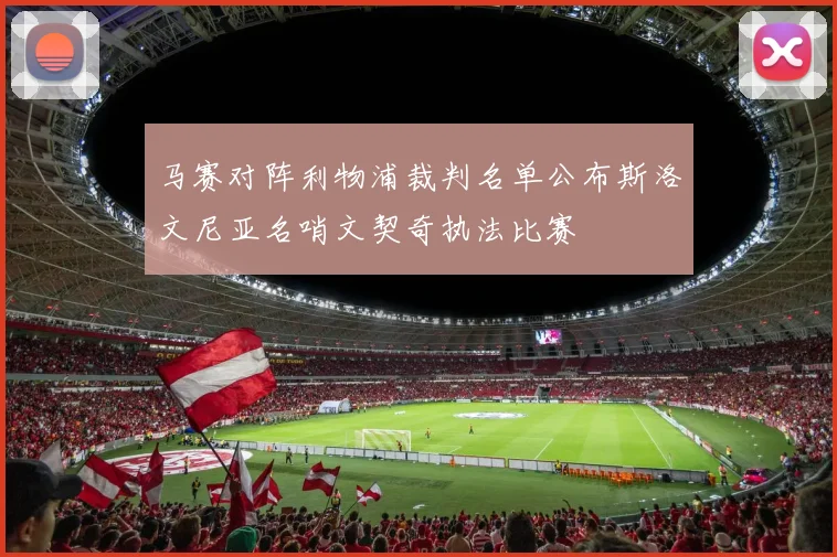 马赛对阵利物浦裁判名单公布斯洛文尼亚名哨文契奇执法比赛