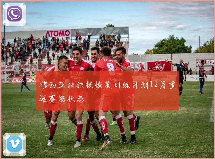穆西亚拉积极恢复训练计划12月重返赛场状态